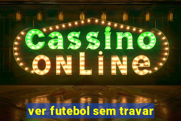 ver futebol sem travar